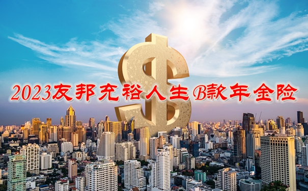 2023友邦充裕人生b款年金险怎么样?有什么优势+收益案例分析