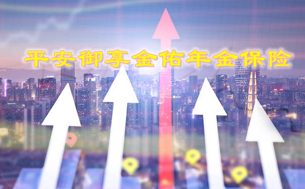 平安御享金佑年金保险值得买?有什么特色?满期能领多少钱?