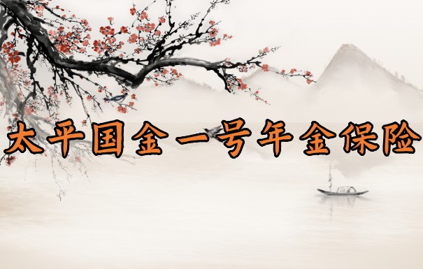太平人寿2023开门红,太平国金一号年金保险好不好?怎么买?