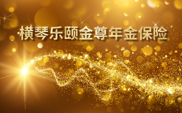 横琴乐颐金尊年金保险怎么样？横琴人寿的年金保险能买吗？
