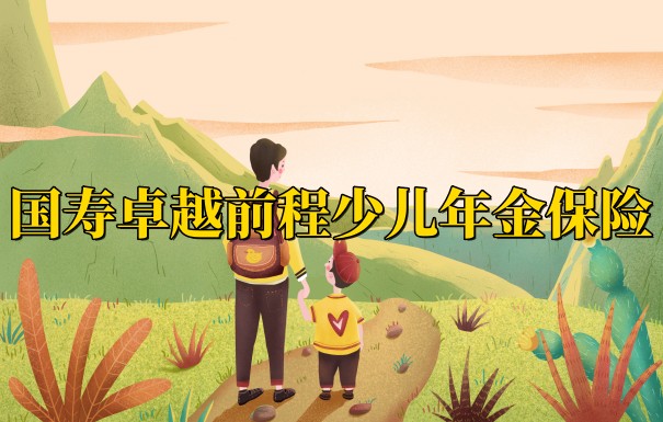 小孩教育基金保险如何选择?国寿卓越前程少儿年金保险怎么样?