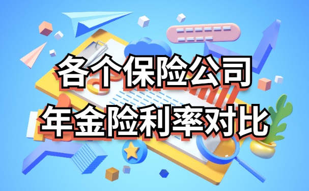 2023年哪款年金险最好排第一?各个保险公司年金险利率对比