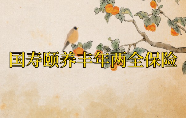 国寿颐养丰年两全保险好不好?中国人寿两全保险推荐购买吗?