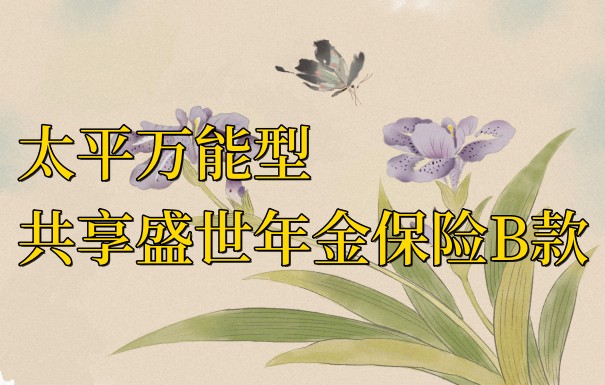 太平共享盛世年金保险B款(万能型)靠谱吗?年金险怎么收益的?