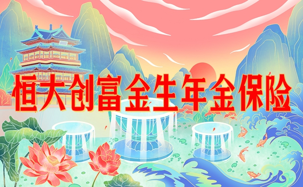 恒大创富金生年金保险怎么样?收益怎么样?产品特色+案例演示