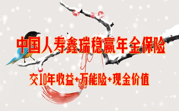 中国人寿鑫瑞稳赢年金保险怎么样？交10年收益+万能险+现金价值