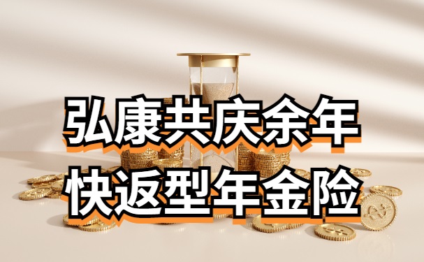 弘康共庆余年年金险怎么样？收益如何？快返型年金险值得买吗？