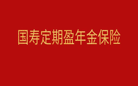 国寿定期盈年金保险怎么样?中国人寿定期盈可靠吗?
