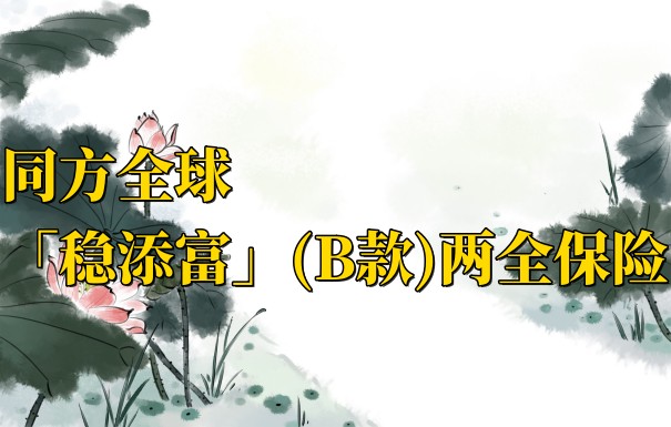 同方全球「稳添富」(B款)两全保险属于什么保险？保哪些？