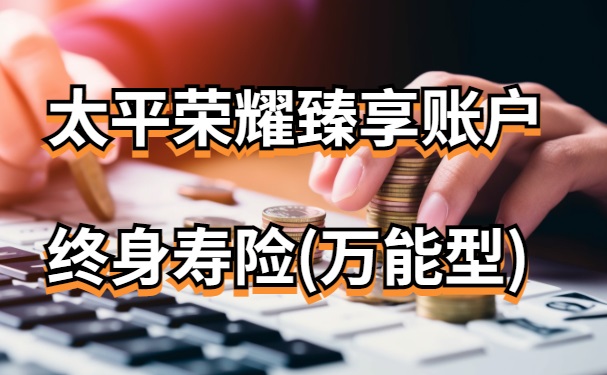 太平荣耀臻享账户终身寿险(万能型)怎么样?保底收益有多少?