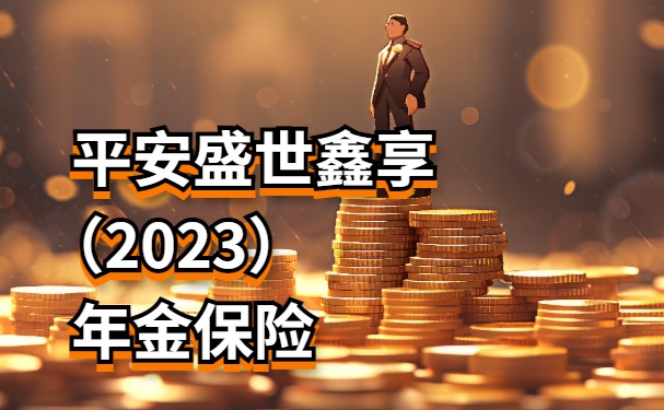 平安盛世鑫享(2023)年金保险怎么样?月存1500能有多少收益?