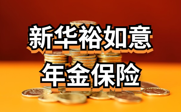 新华裕如意年金保险怎么样?可靠吗?条款+20年满期收益测算