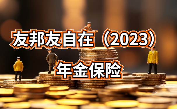 友邦友自在(2023)年金保险怎么样?可靠吗?搭配万能账户收益多少?